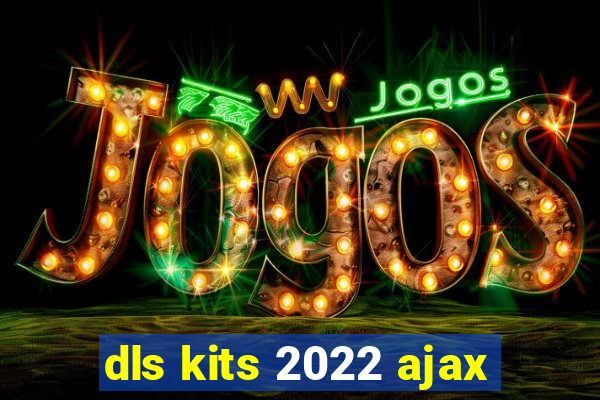 dls kits 2022 ajax